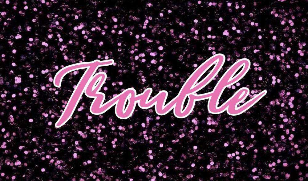 Trouble