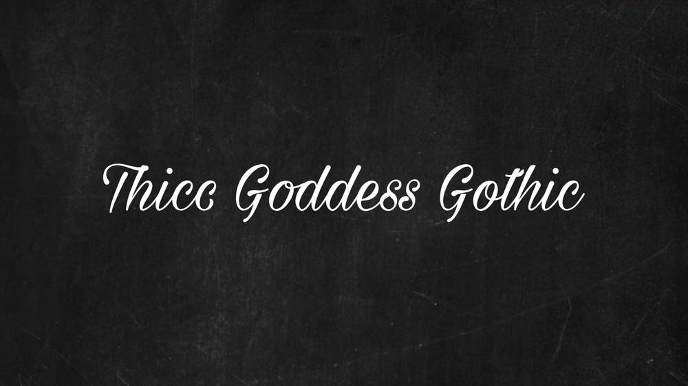 Thicc Goddess Gothic